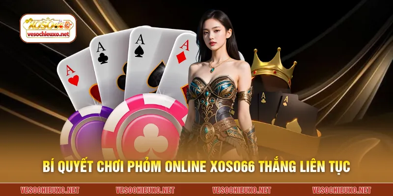 Bí quyết chơi phỏm online XOSO66 thắng liên tục