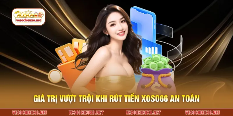 Giá trị vượt trội khi rút tiền XOSO66 an toàn