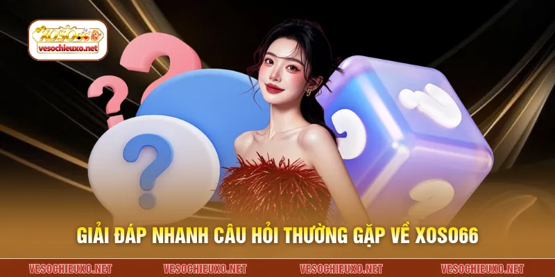 Giải đáp nhanh câu hỏi thường gặp về XOSO66