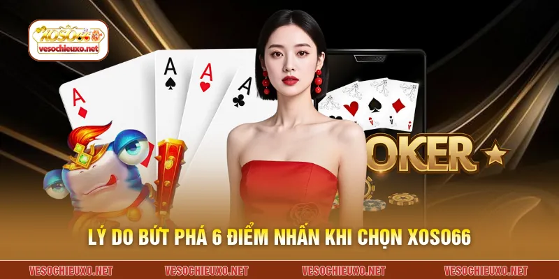 Lý do bứt phá 6 điểm nhấn khi chọn XOSO66