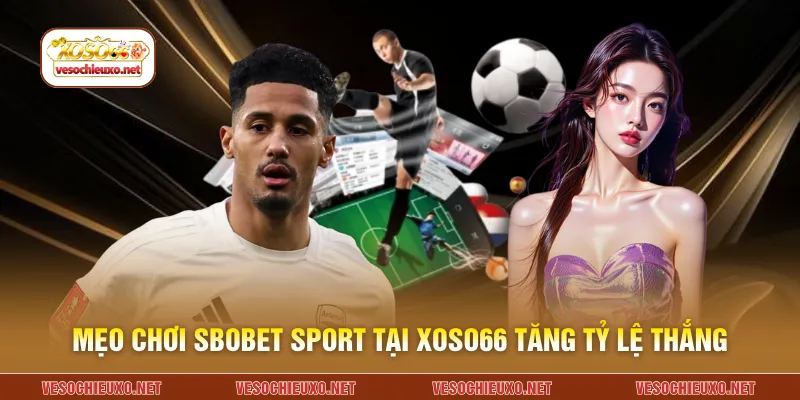 Mẹo chơi Sbobet Sport tại XOSO66 tăng tỷ lệ thắng