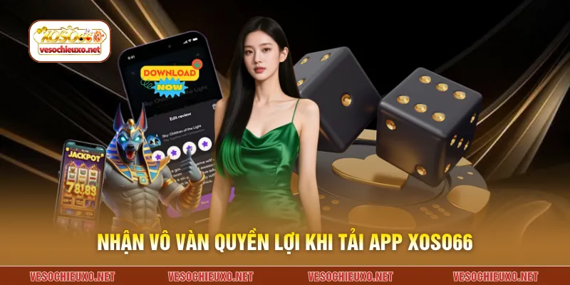 Nhận vô vàn quyền lợi khi tải app XOSO66