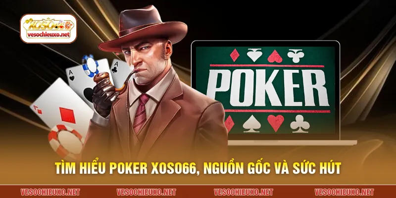 Tìm hiểu poker XOSO66, nguồn gốc và sức hút