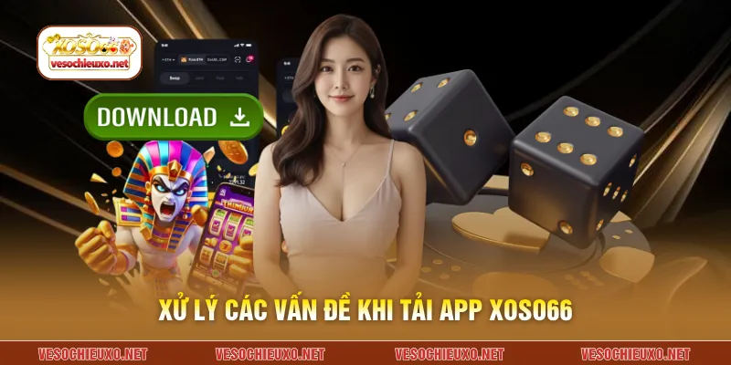 Xử lý các vấn đề khi tải app XOSO66